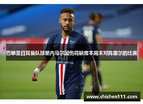 巴黎圣日耳曼队球星内马尔因伤将缺席本周末对阵里尔的比赛