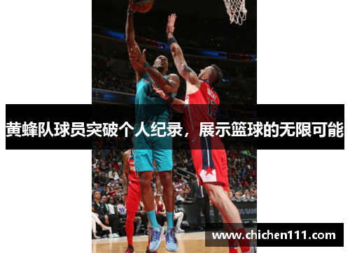 黄蜂队球员突破个人纪录，展示篮球的无限可能