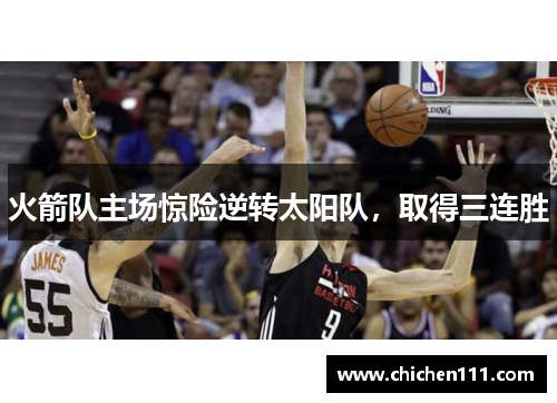 火箭队主场惊险逆转太阳队，取得三连胜