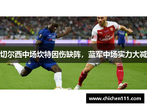 切尔西中场坎特因伤缺阵，蓝军中场实力大减