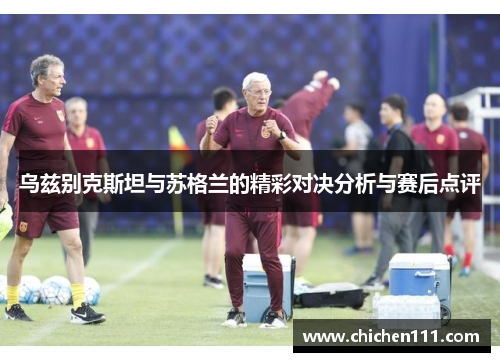 乌兹别克斯坦与苏格兰的精彩对决分析与赛后点评