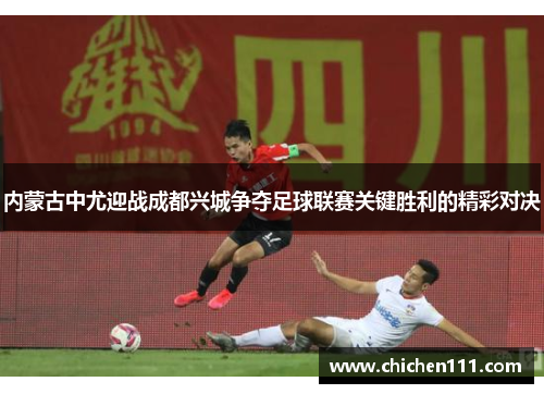 内蒙古中尤迎战成都兴城争夺足球联赛关键胜利的精彩对决