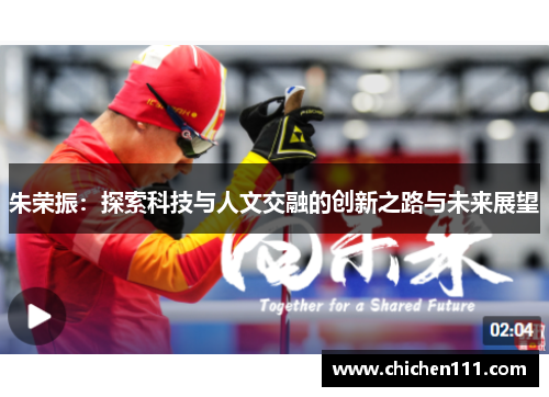朱荣振：探索科技与人文交融的创新之路与未来展望