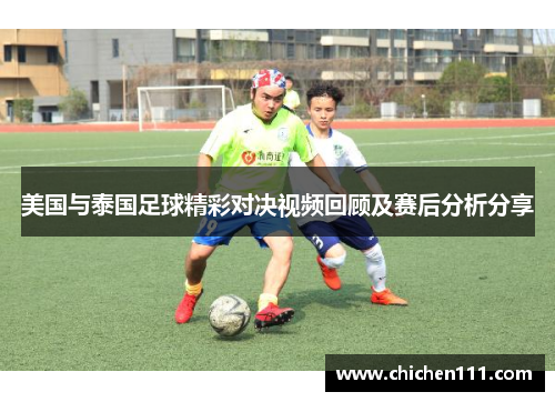 美国与泰国足球精彩对决视频回顾及赛后分析分享
